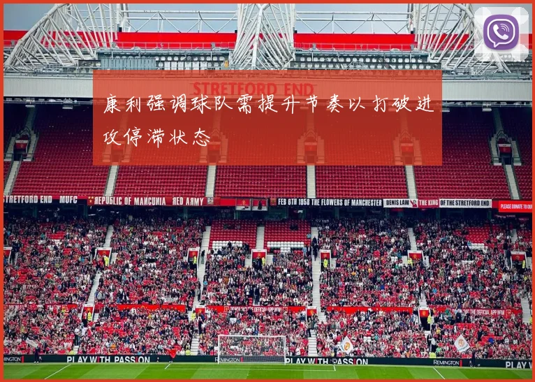 康利强调球队需提升节奏以打破进攻停滞状态